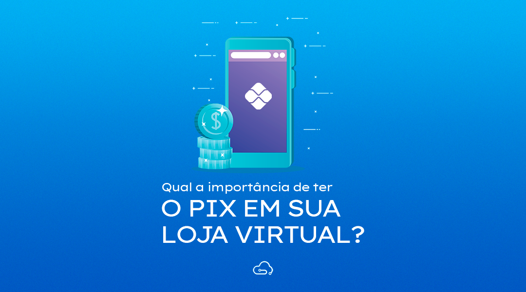 Pix – A importância de tê-lo em sua loja virtual